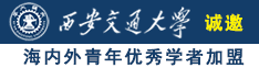 操逼.C0m诚邀海内外青年优秀学者加盟西安交通大学